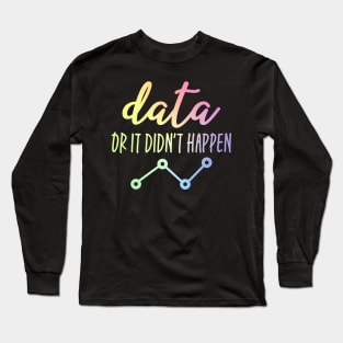 Data Or It Didn't Happen - Data Analyst Long Sleeve T-Shirt